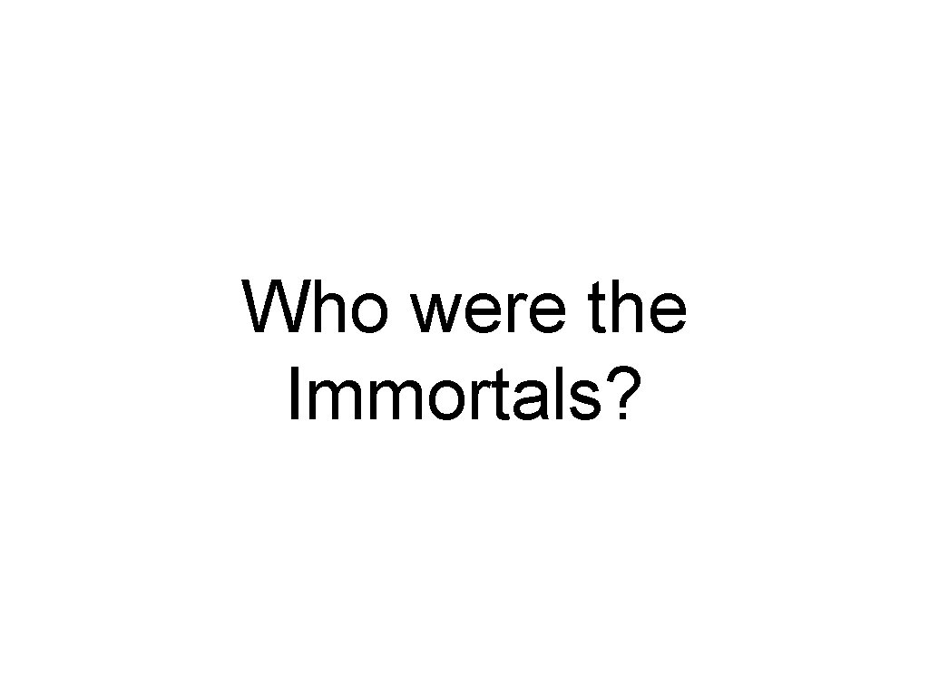 Who were the Immortals? 