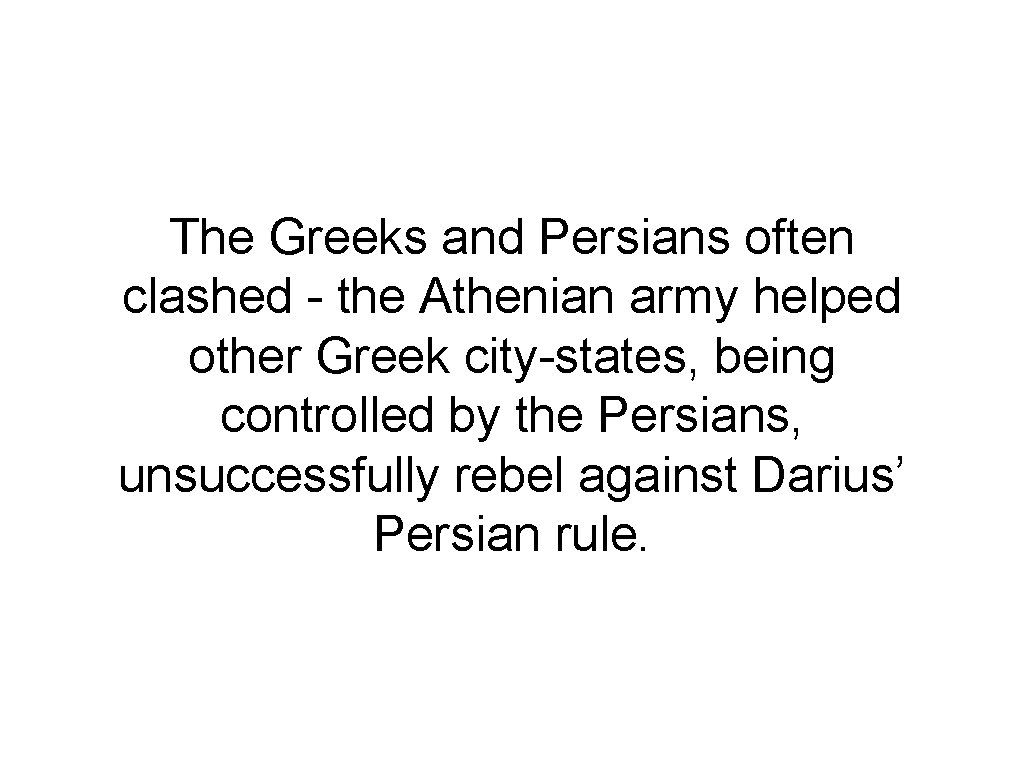 The Greeks and Persians often clashed - the Athenian army helped other Greek city-states,