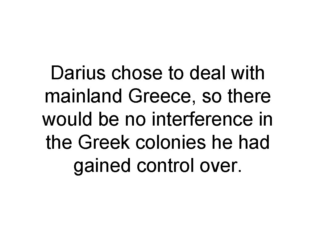 Darius chose to deal with mainland Greece, so there would be no interference in