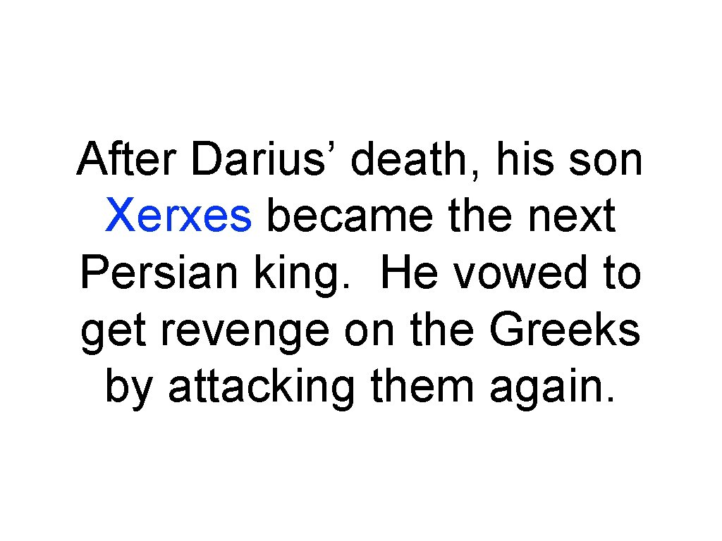 After Darius’ death, his son Xerxes became the next Persian king. He vowed to