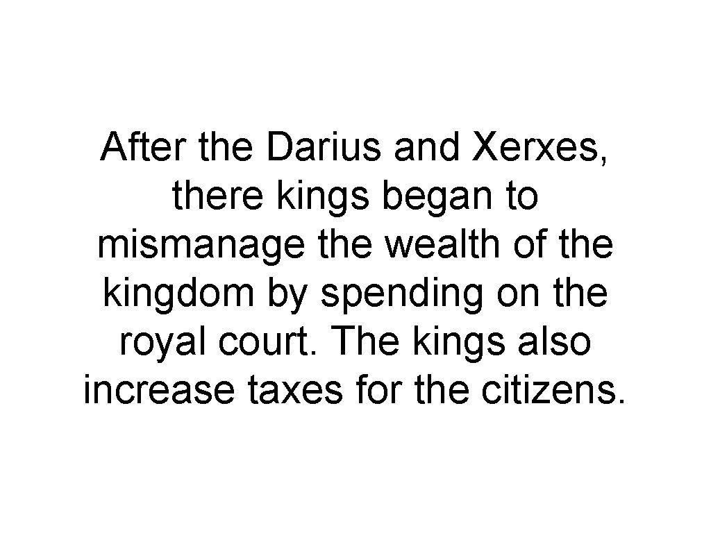 After the Darius and Xerxes, there kings began to mismanage the wealth of the