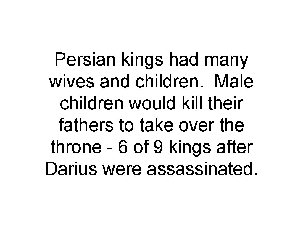 Persian kings had many wives and children. Male children would kill their fathers to