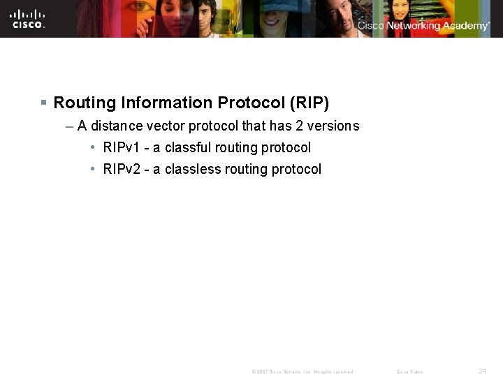 § Routing Information Protocol (RIP) – A distance vector protocol that has 2 versions § Routing Information Protocol (RIP) – A distance vector protocol that has 2 versions