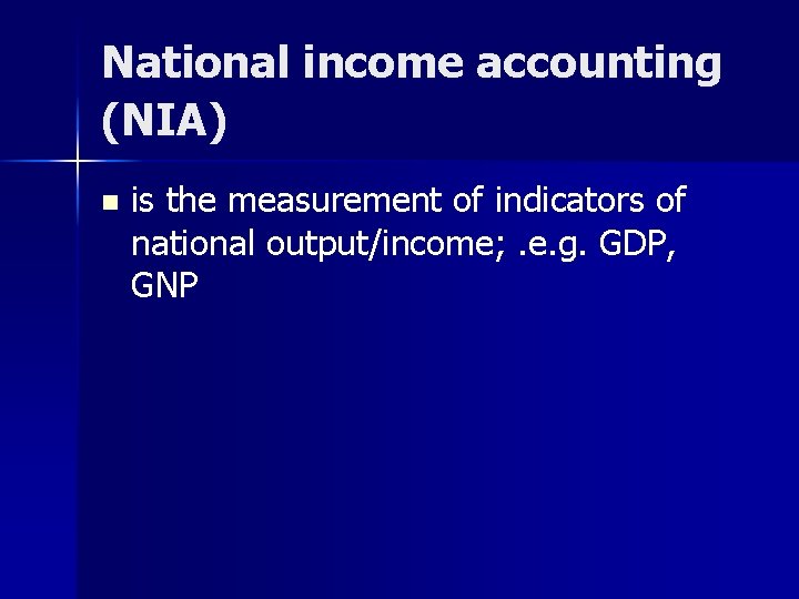 National income accounting (NIA) n is the measurement of indicators of national output/income; . National income accounting (NIA) n is the measurement of indicators of national output/income; .