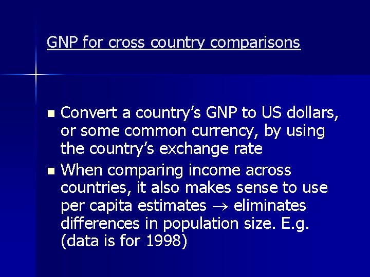 GNP for cross country comparisons Convert a country’s GNP to US dollars, or some GNP for cross country comparisons Convert a country’s GNP to US dollars, or some
