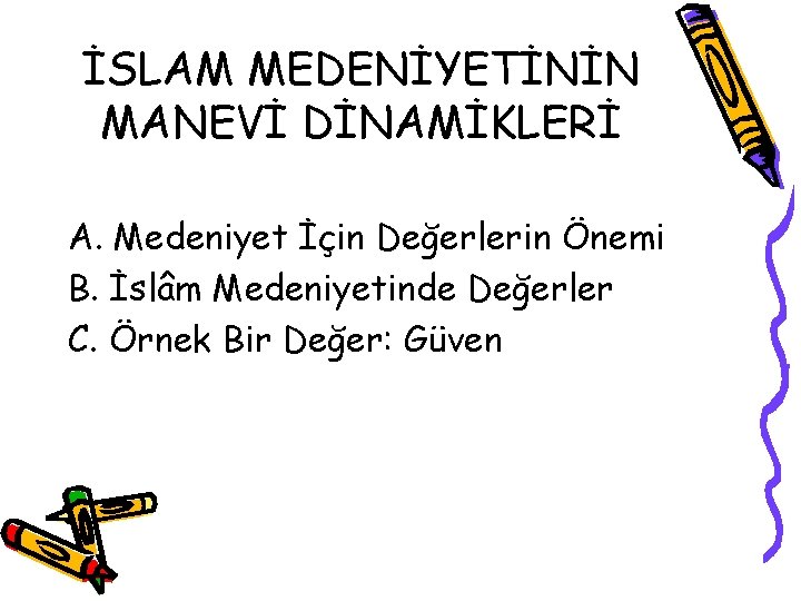 İSLAM MEDENİYETİNİN MANEVİ DİNAMİKLERİ A. Medeniyet İçin Değerlerin Önemi B. İslâm Medeniyetinde Değerler C.