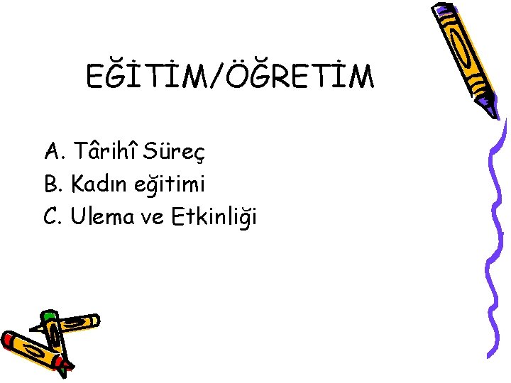 EĞİTİM/ÖĞRETİM A. Târihî Süreç B. Kadın eğitimi C. Ulema ve Etkinliği 