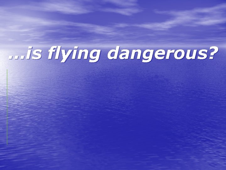 …is flying dangerous? 