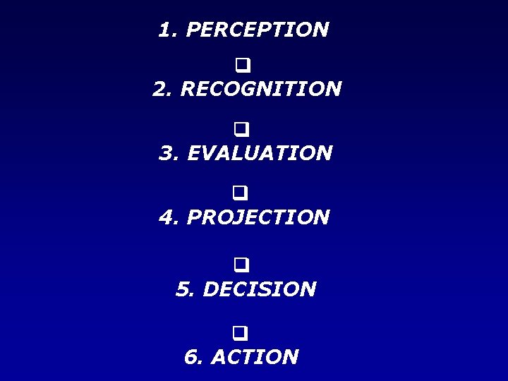 1. PERCEPTION q 2. RECOGNITION q 3. EVALUATION q 4. PROJECTION q 5. DECISION