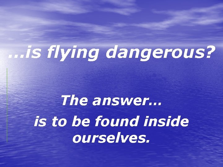 …is flying dangerous? The answer… is to be found inside ourselves. 