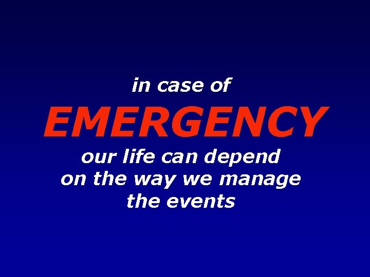 in case of EMERGENCY our life can depend on the way we manage the