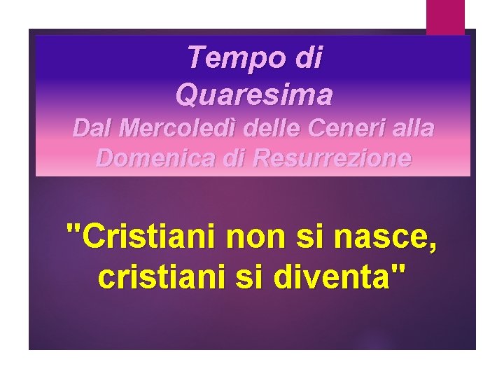 Tempo di Quaresima Dal Mercoledì delle Ceneri alla Domenica di Resurrezione "Cristiani non si