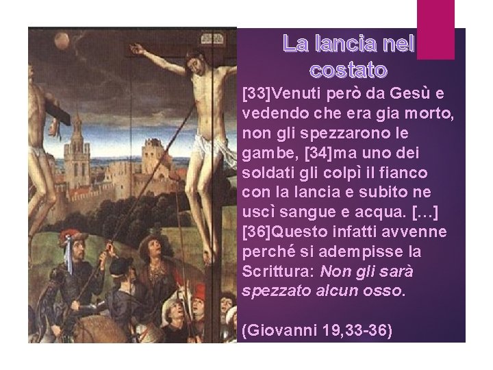 La lancia nel costato [33]Venuti però da Gesù e vedendo che era gia morto,