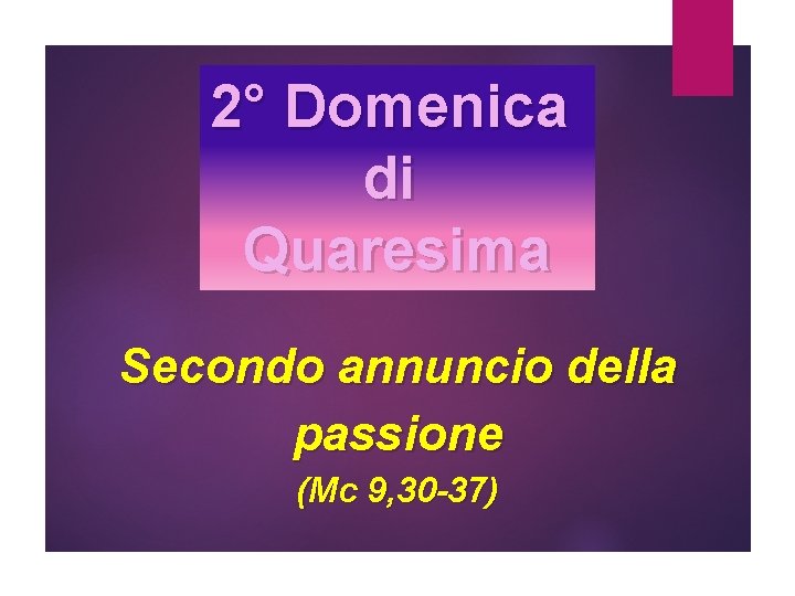 2° Domenica di Quaresima Secondo annuncio della passione (Mc 9, 30 -37) 