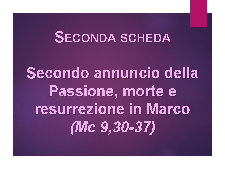 SECONDA SCHEDA Secondo annuncio della Passione, morte e resurrezione in Marco (Mc 9, 30