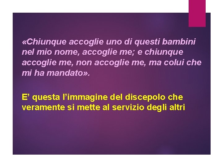  «Chiunque accoglie uno di questi bambini nel mio nome, accoglie me; e chiunque