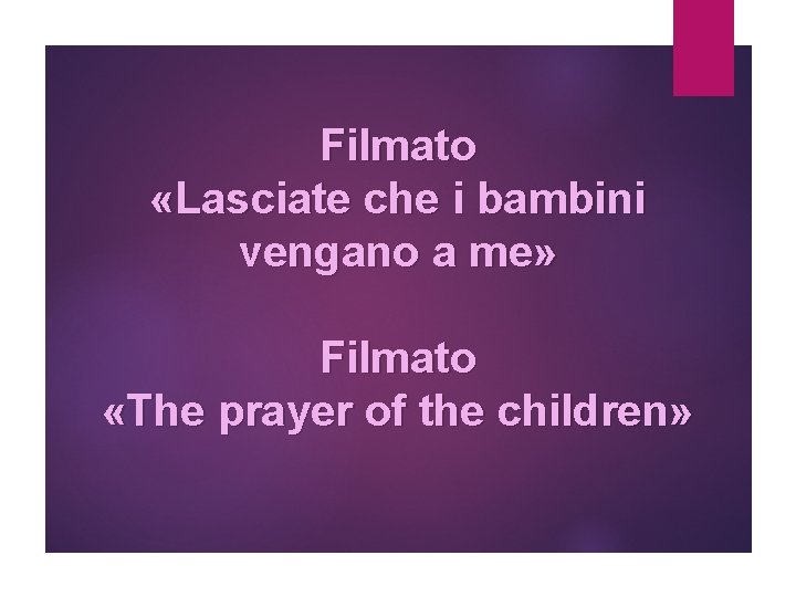 Filmato «Lasciate che i bambini vengano a me» Filmato «The prayer of the children»