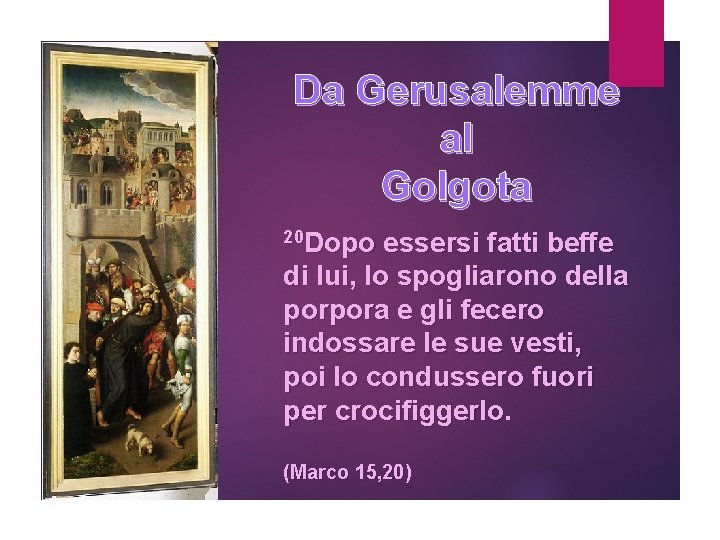 Da Gerusalemme al Golgota 20 Dopo essersi fatti beffe di lui, lo spogliarono della