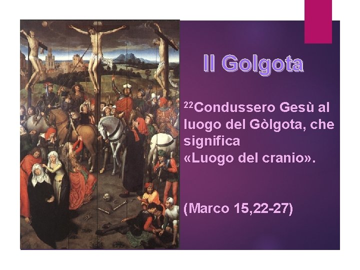 Il Golgota 22 Condussero Gesù al luogo del Gòlgota, che significa «Luogo del cranio»