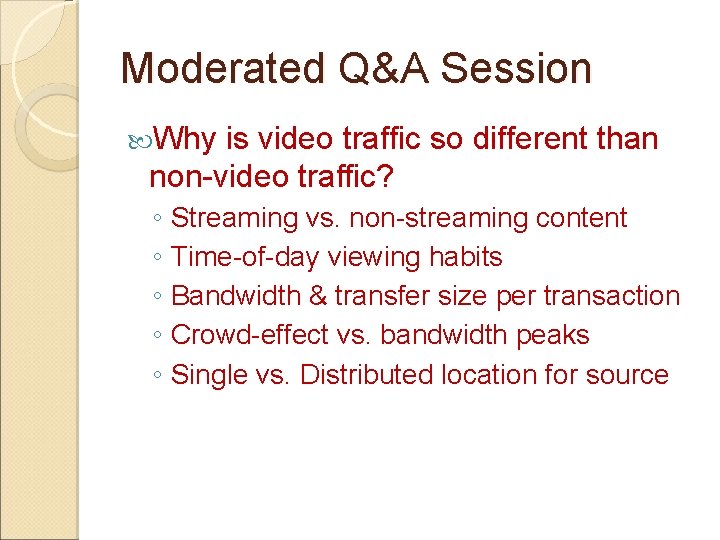 Moderated Q&A Session Why is video traffic so different than non-video traffic? ◦ Streaming
