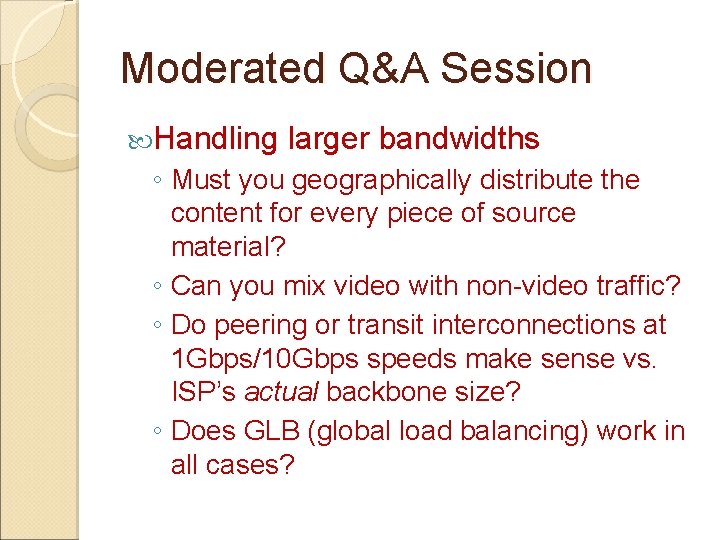 Moderated Q&A Session Handling larger bandwidths ◦ Must you geographically distribute the content for