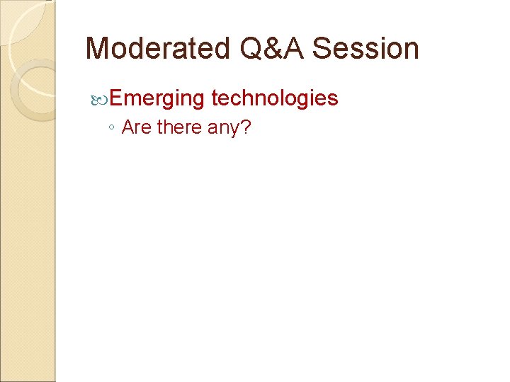 Moderated Q&A Session Emerging technologies ◦ Are there any? 