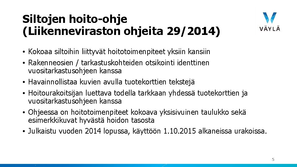 Siltojen hoito-ohje (Liikenneviraston ohjeita 29/2014) • Kokoaa siltoihin liittyvät hoitotoimenpiteet yksiin kansiin • Rakenneosien