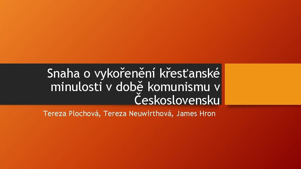 Snaha o vykořenění křesťanské minulosti v době komunismu v Československu Tereza Plochová, Tereza Neuwirthová,