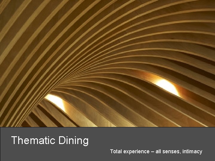 Thematic Dining Total experience – all senses, intimacy 