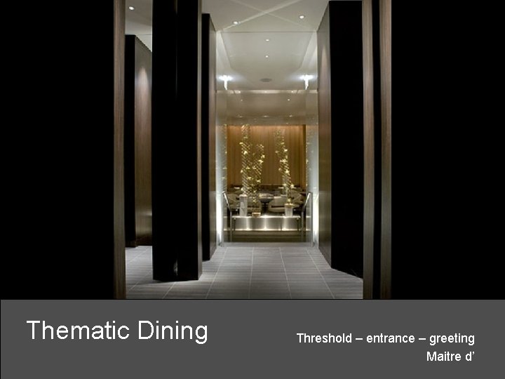 Thematic Dining Threshold – entrance – greeting Maitre d’ 