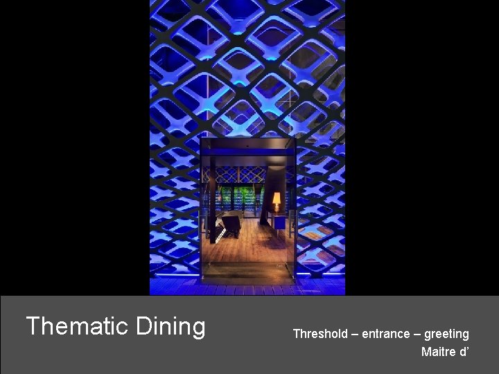 Thematic Dining Threshold – entrance – greeting Maitre d’ 