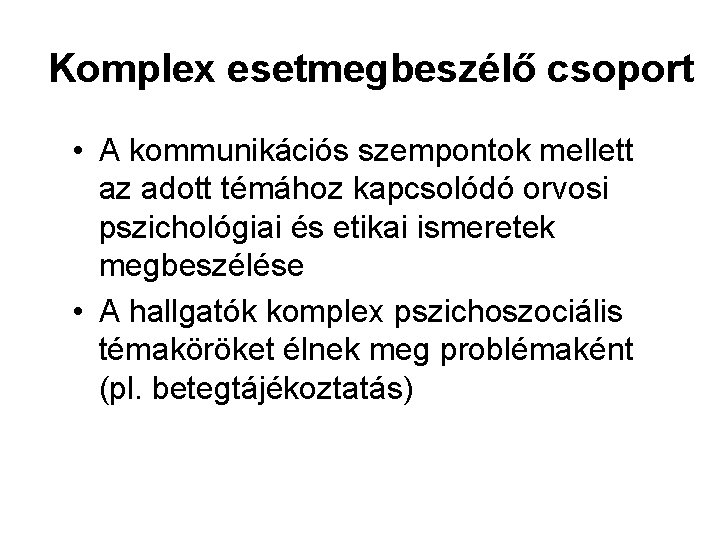 Komplex esetmegbeszélő csoport • A kommunikációs szempontok mellett az adott témához kapcsolódó orvosi pszichológiai