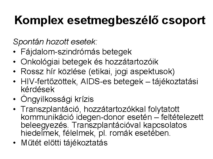 Komplex esetmegbeszélő csoport Spontán hozott esetek: • Fájdalom-szindrómás betegek • Onkológiai betegek és hozzátartozóik