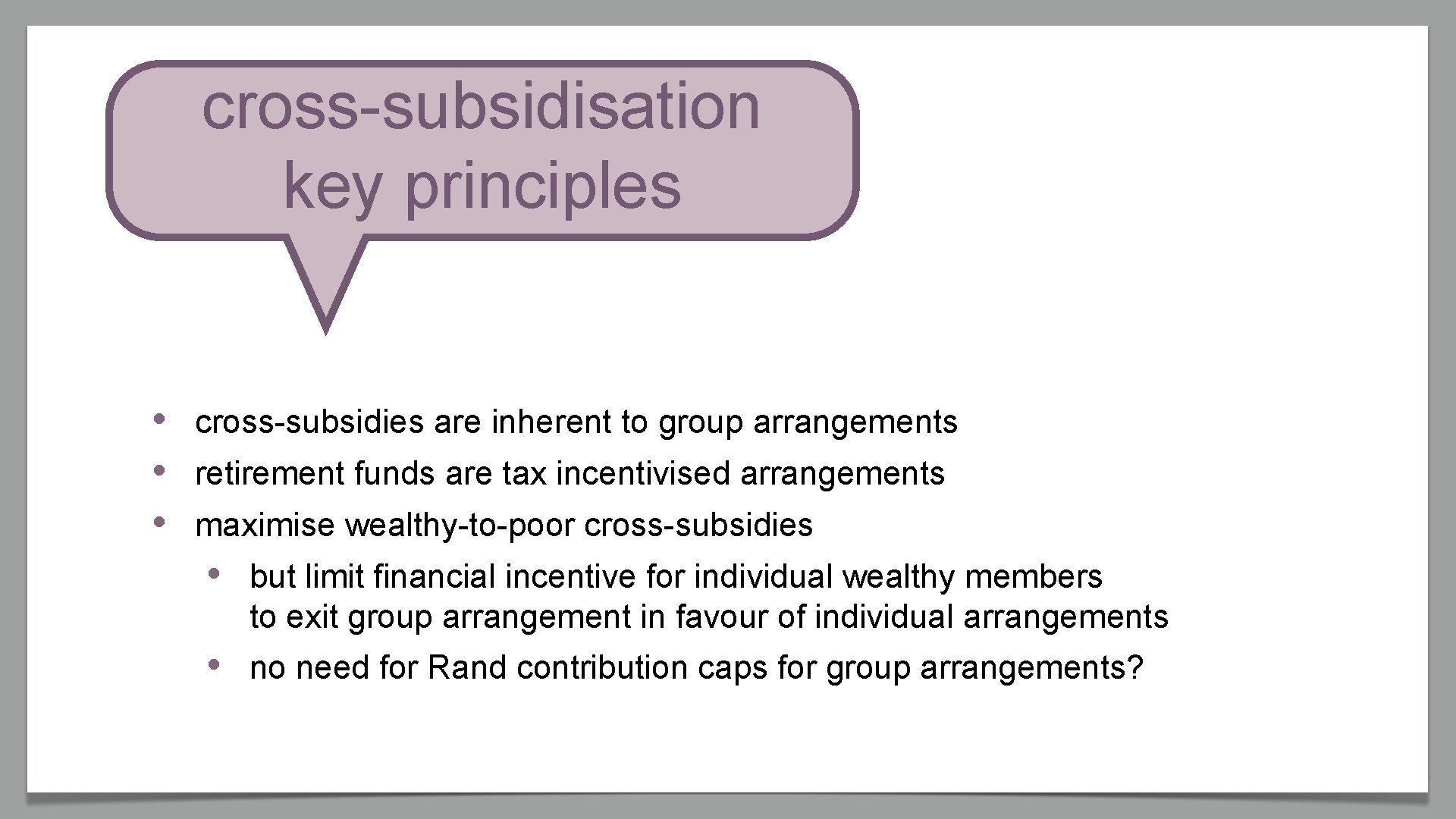 cross-subsidisation key principles • • • cross-subsidies are inherent to group arrangements retirement funds