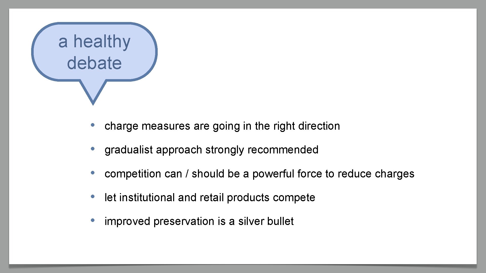 a healthy debate • charge measures are going in the right direction • gradualist