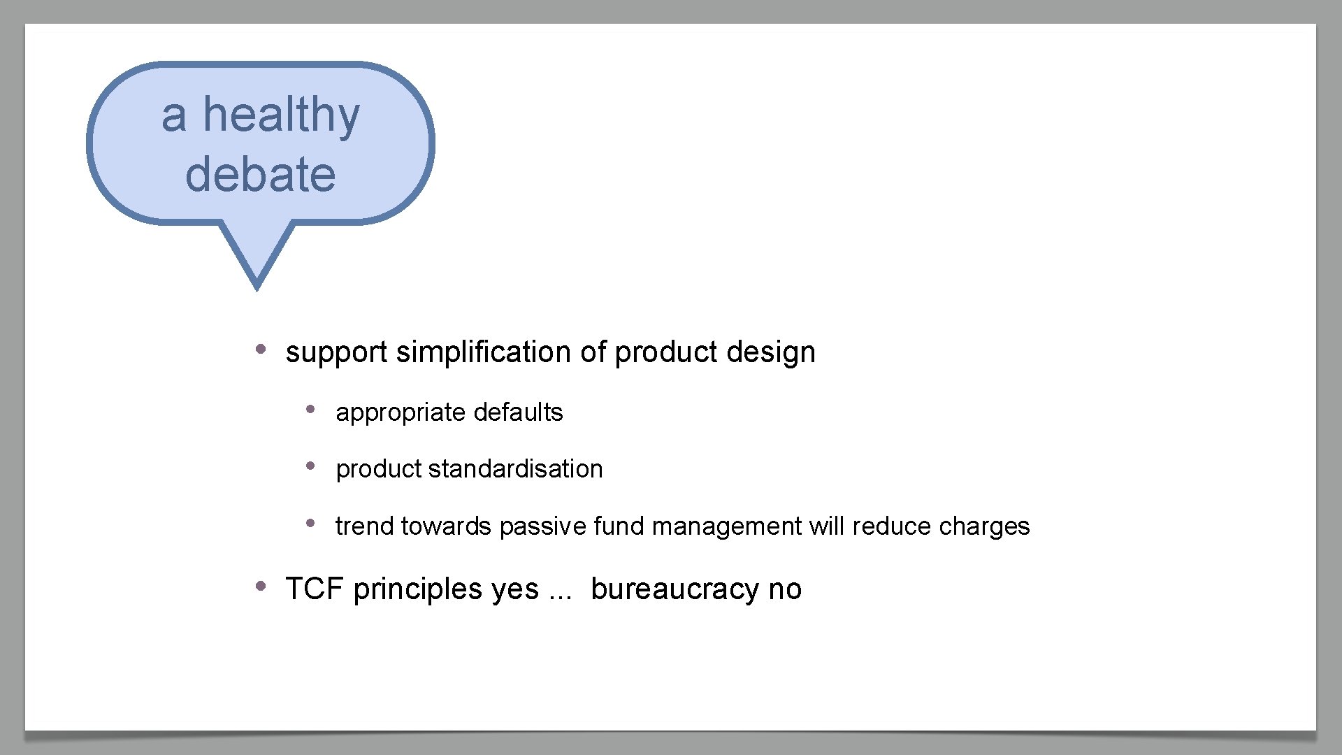 a healthy debate • • support simplification of product design • appropriate defaults •