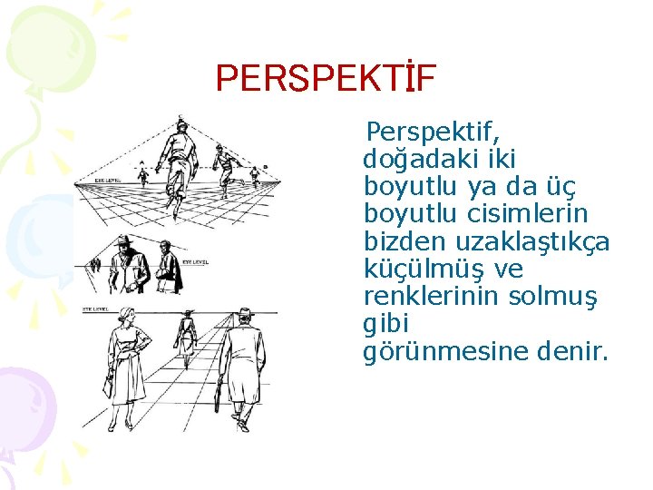 PERSPEKTİF Perspektif, doğadaki iki boyutlu ya da üç boyutlu cisimlerin bizden uzaklaştıkça küçülmüş ve