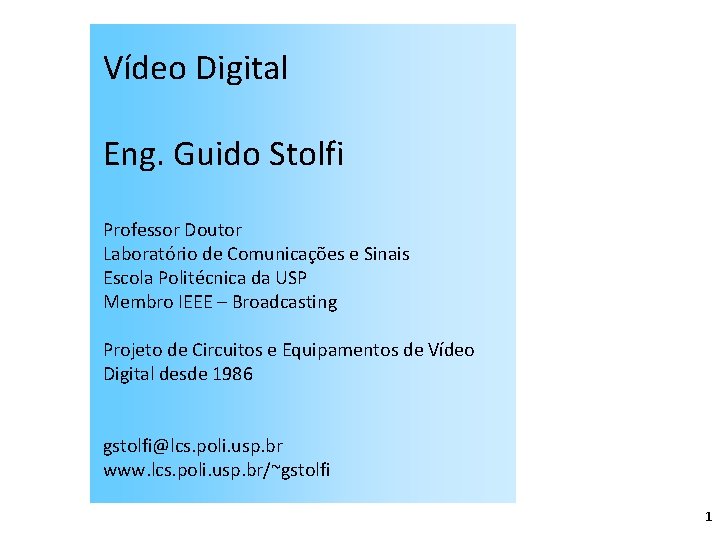 Vídeo Digital Eng. Guido Stolfi Professor Doutor Laboratório de Comunicações e Sinais Escola Politécnica