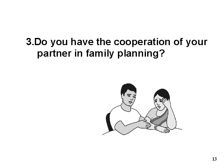 3. Do you have the cooperation of your partner in family planning? 13 3. Do you have the cooperation of your partner in family planning? 13