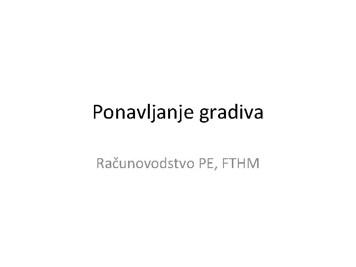 Ponavljanje gradiva Računovodstvo PE, FTHM 