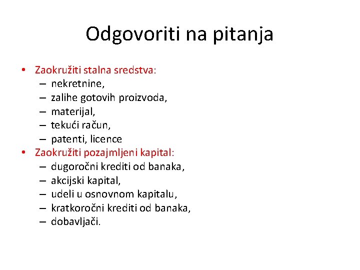 Odgovoriti na pitanja • Zaokružiti stalna sredstva: – nekretnine, – zalihe gotovih proizvoda, –