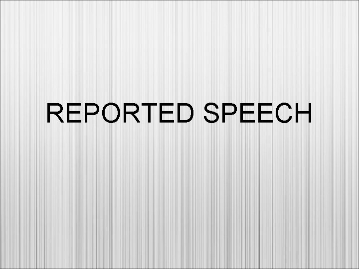 REPORTED SPEECH 