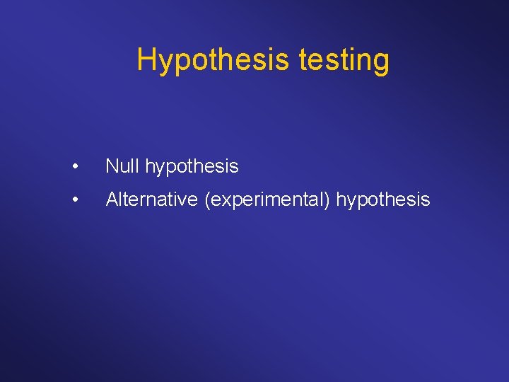Hypothesis testing • Null hypothesis • Alternative (experimental) hypothesis 