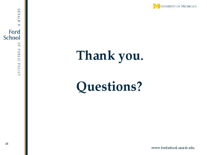 Thank you. Questions? 35 www. fordschool. umich. edu 