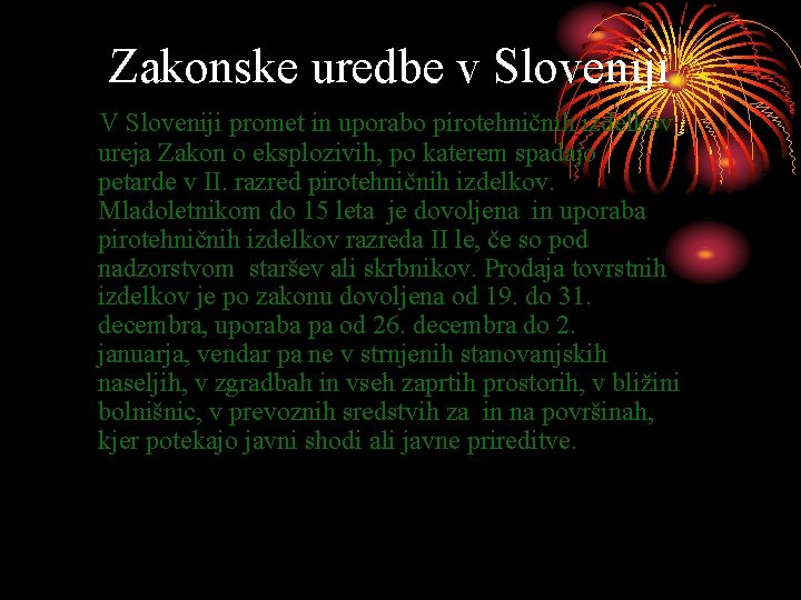 Zakonske uredbe v Sloveniji V Sloveniji promet in uporabo pirotehničnih izdelkov ureja Zakon o