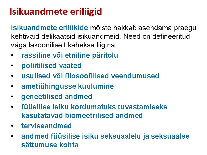 Isikuandmete eriliigid Isikuandmete eriliikide mõiste hakkab asendama praegu kehtivaid delikaatsid isikuandmeid. Need on defineeritud