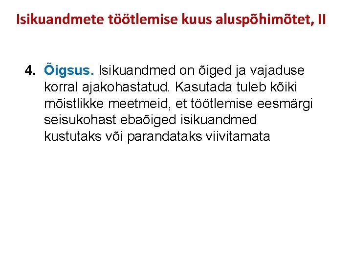 Isikuandmete töötlemise kuus aluspõhimõtet, II 4. Õigsus. Isikuandmed on õiged ja vajaduse korral ajakohastatud.