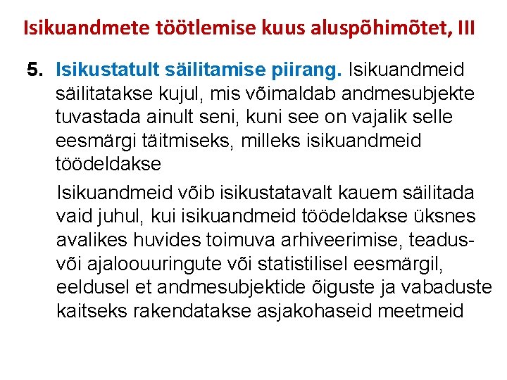 Isikuandmete töötlemise kuus aluspõhimõtet, III 5. Isikustatult säilitamise piirang. Isikuandmeid säilitatakse kujul, mis võimaldab