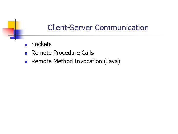 Client-Server Communication n Sockets Remote Procedure Calls Remote Method Invocation (Java) 