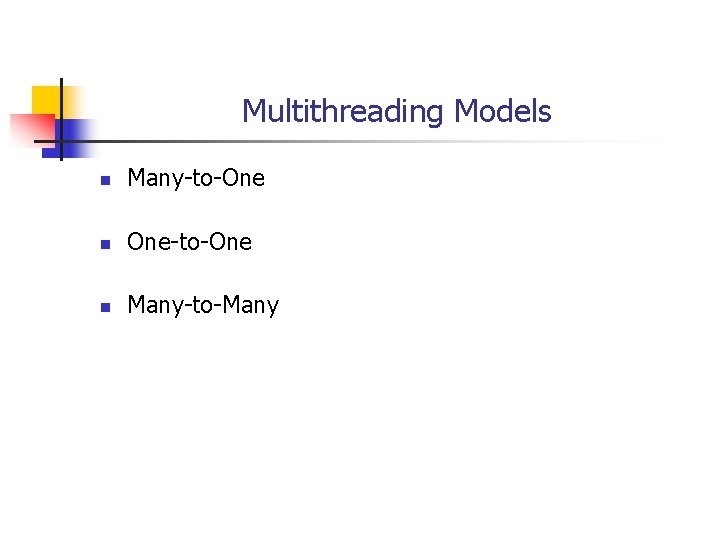Multithreading Models n Many-to-One n One-to-One n Many-to-Many 